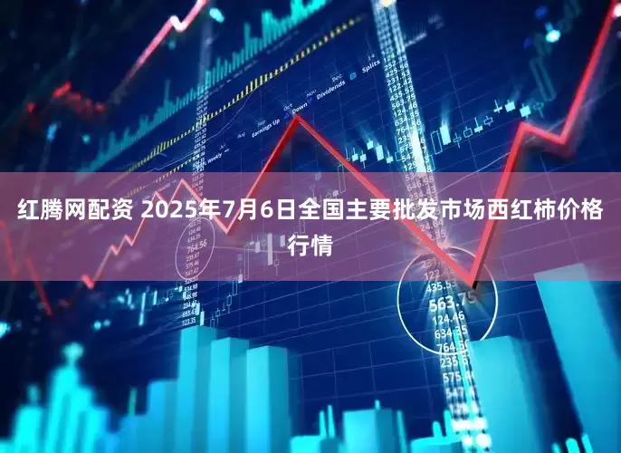 红腾网配资 2025年7月6日全国主要批发市场西红柿价格行情