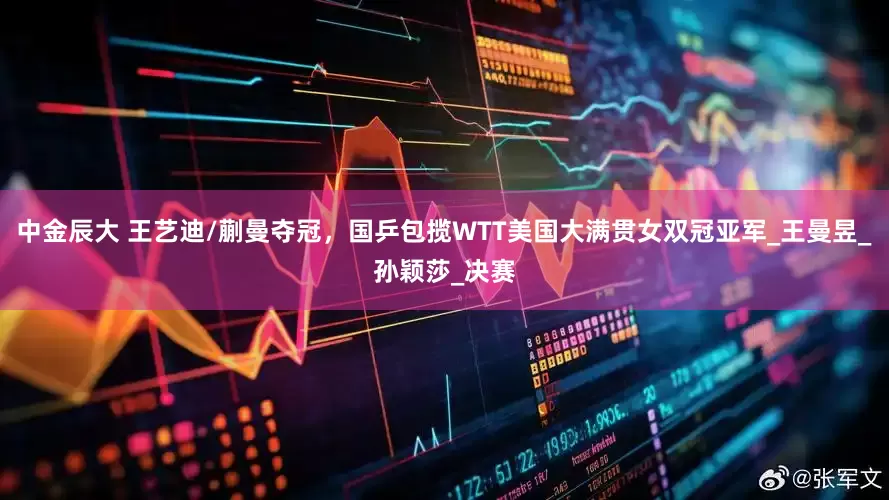 中金辰大 王艺迪/蒯曼夺冠，国乒包揽WTT美国大满贯女双冠亚军_王曼昱_孙颖莎_决赛